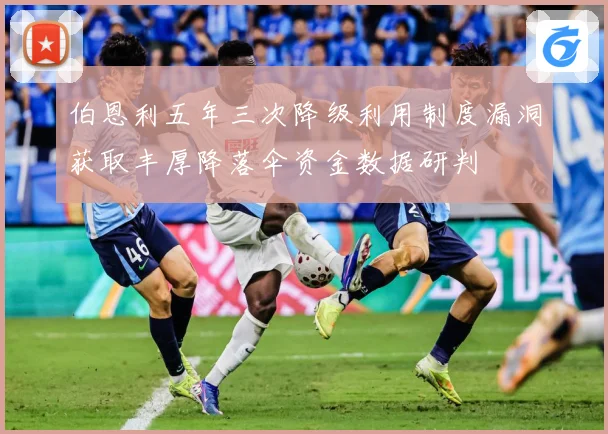 伯恩利五年三次降级利用制度漏洞获取丰厚降落伞资金数据研判