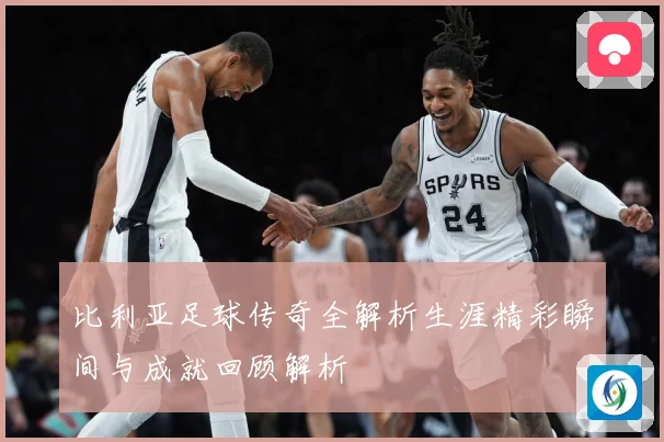 比利亚足球传奇全解析生涯精彩瞬间与成就回顾解析