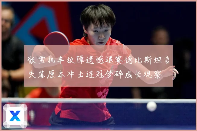 张雪机车故障遗憾退赛德比斯坦言失落原本冲击连冠梦碎成长观察