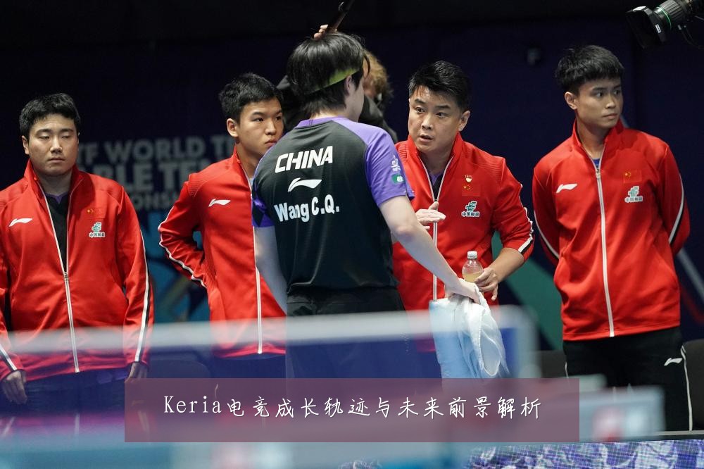 Keria电竞成长轨迹与未来前景解析