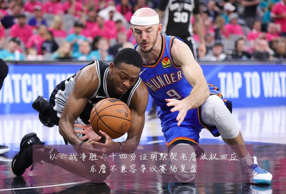 以六战净胜六十四分证明默契老詹放权回应东詹不兼容争议赛场复盘